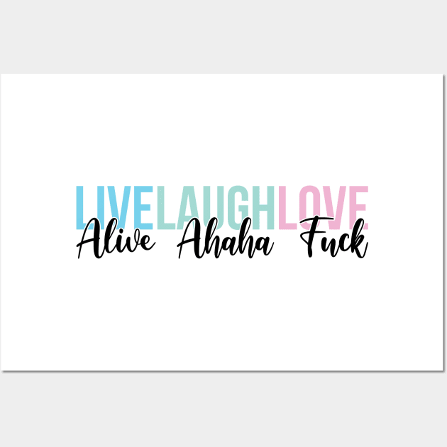 Live Laugh Love/Alive Ahaha Fuck Wall Art by bellamuert3